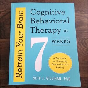 Retrain Your Brain: Cognitive Behavioral Therapy in 7 Weeks Depression & Anxiety